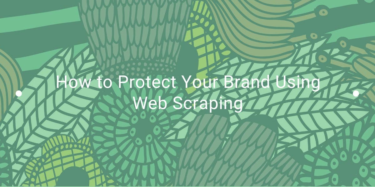 Comment protéger votre marque grâce au web scraping