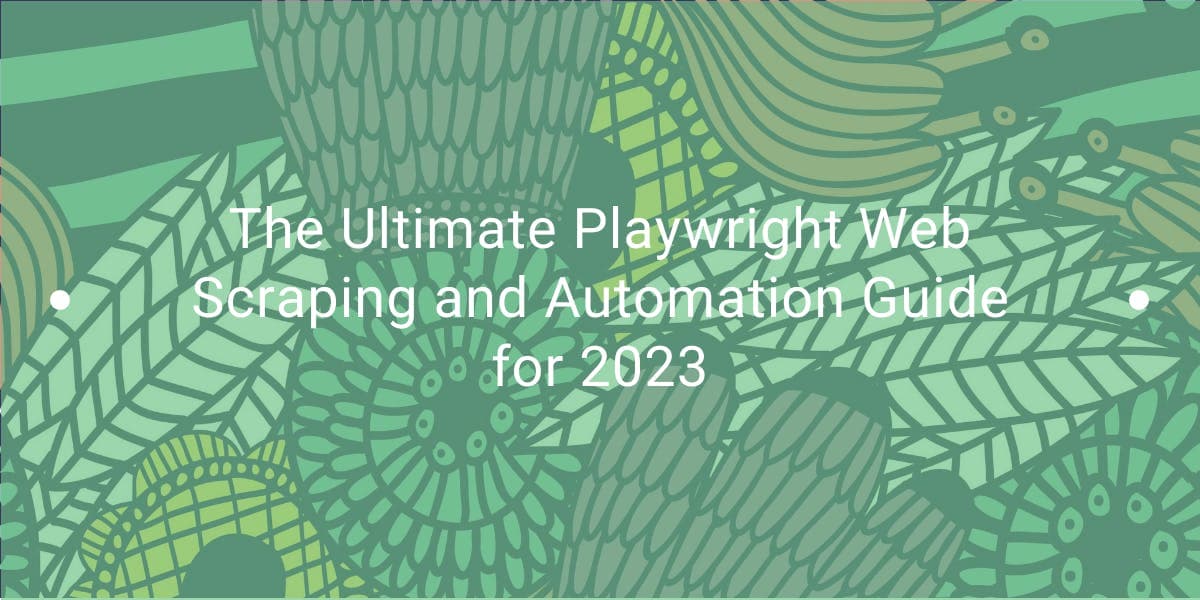 Le guide ultime du web scraping et de l'automatisation pour Playwright en 2023