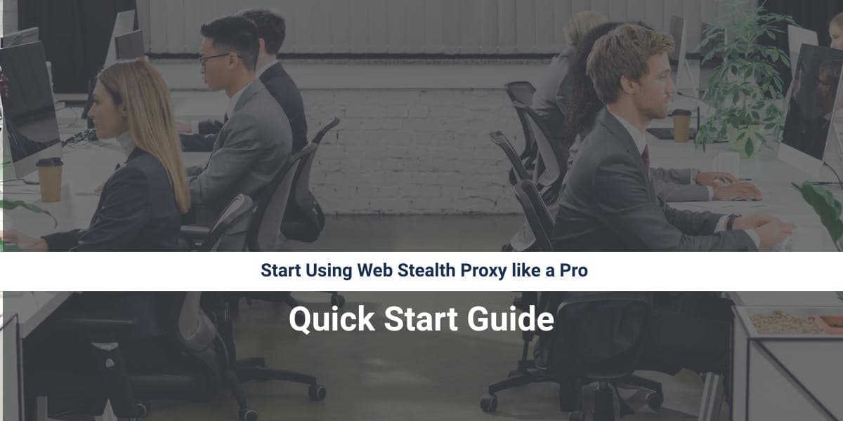 Commencez à utiliser Web Stealth Proxy comme un pro : guide de démarrage rapide