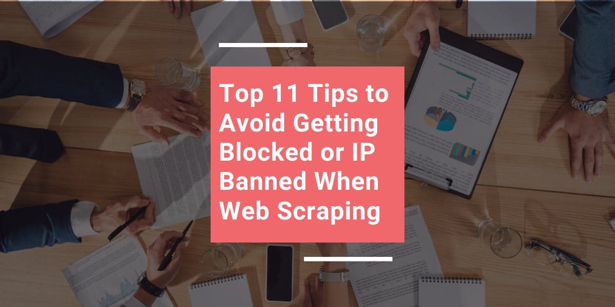 Les 11 meilleurs conseils pour éviter d'être bloqué ou de voir son adresse IP bannie lors du web scraping