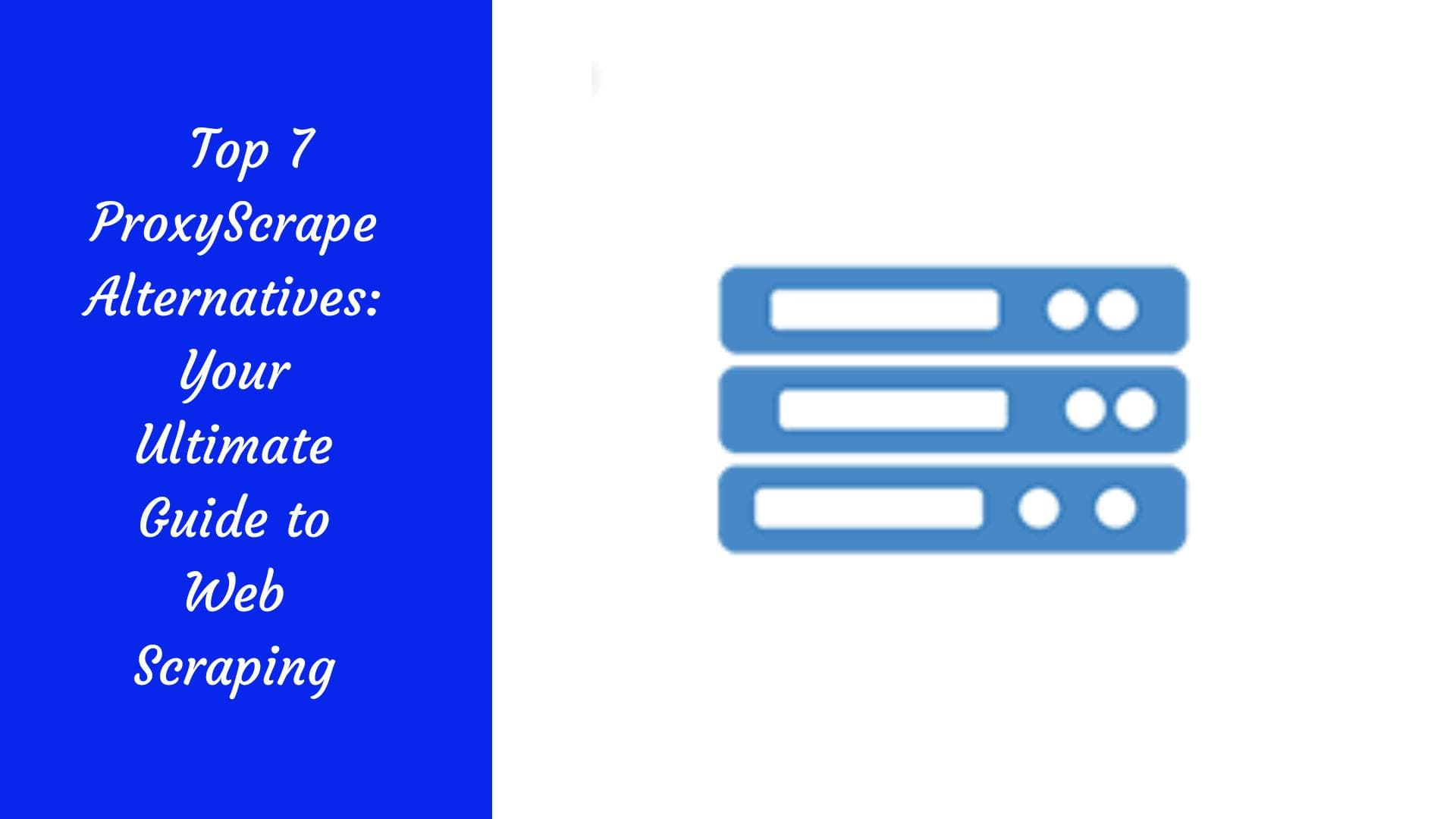 Les 7 meilleures alternatives à ProxyScrape : votre guide complet sur le web scraping