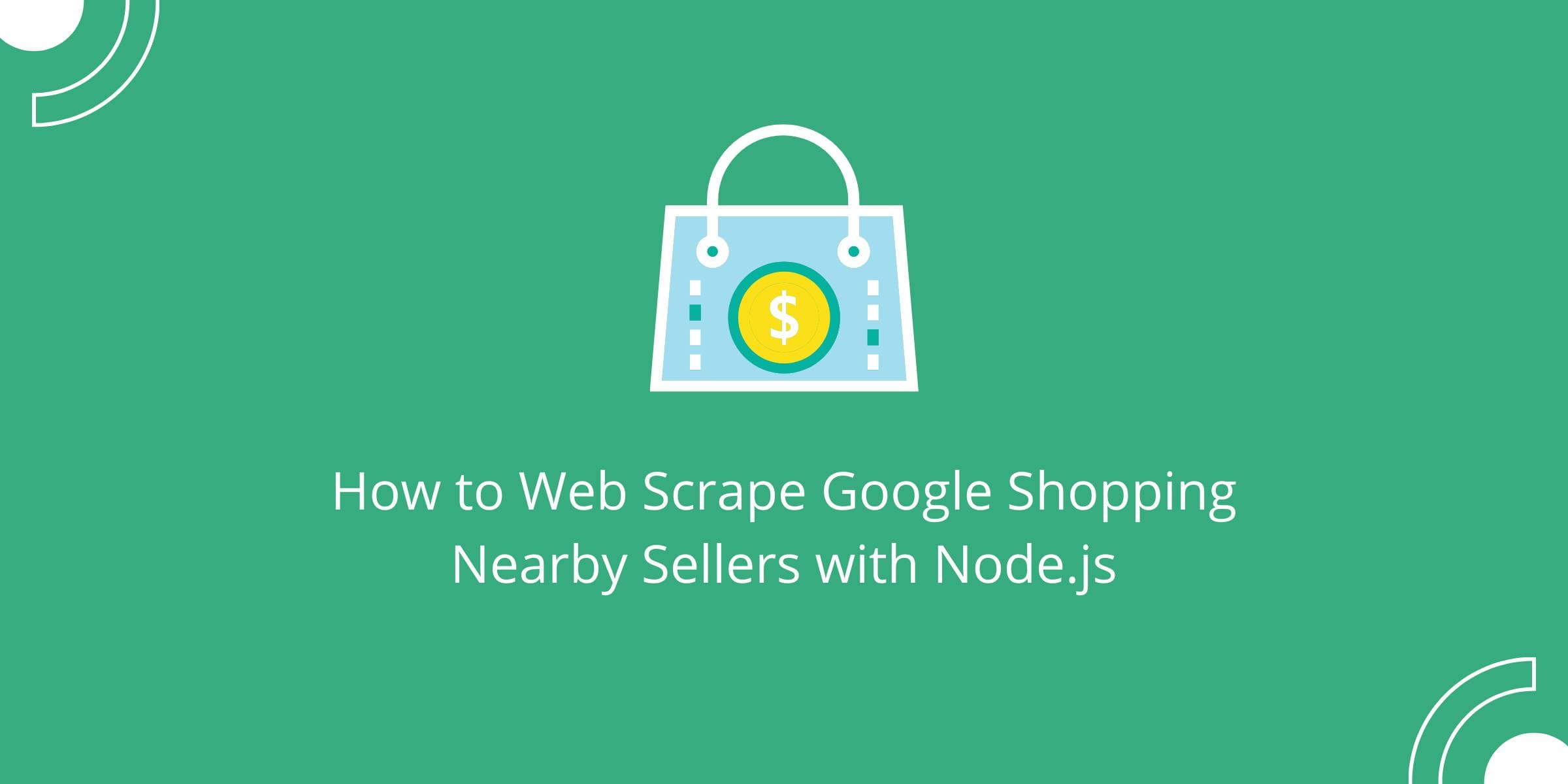 Comment extraire les données des vendeurs à proximité sur Google Shopping à l'aide de Node.js
